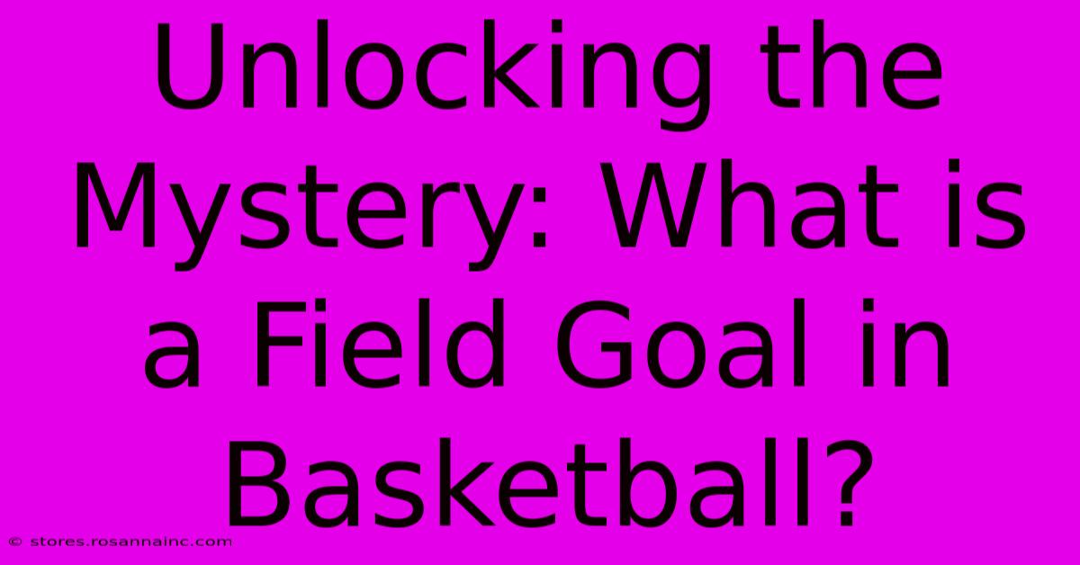 Unlocking The Mystery: What Is A Field Goal In Basketball?