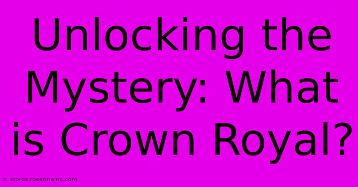 Unlocking The Mystery: What Is Crown Royal?