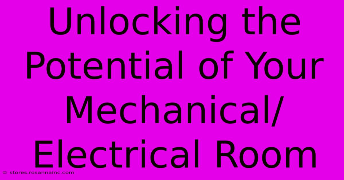 Unlocking The Potential Of Your Mechanical/Electrical Room