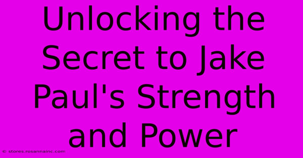 Unlocking The Secret To Jake Paul's Strength And Power