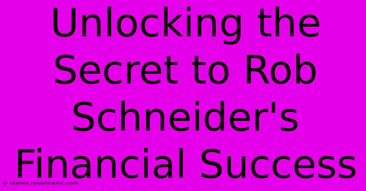 Unlocking The Secret To Rob Schneider's Financial Success