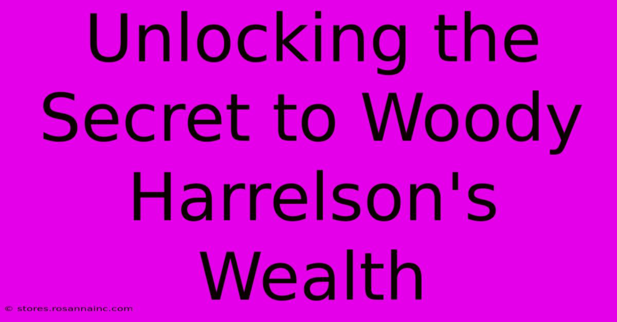 Unlocking The Secret To Woody Harrelson's Wealth