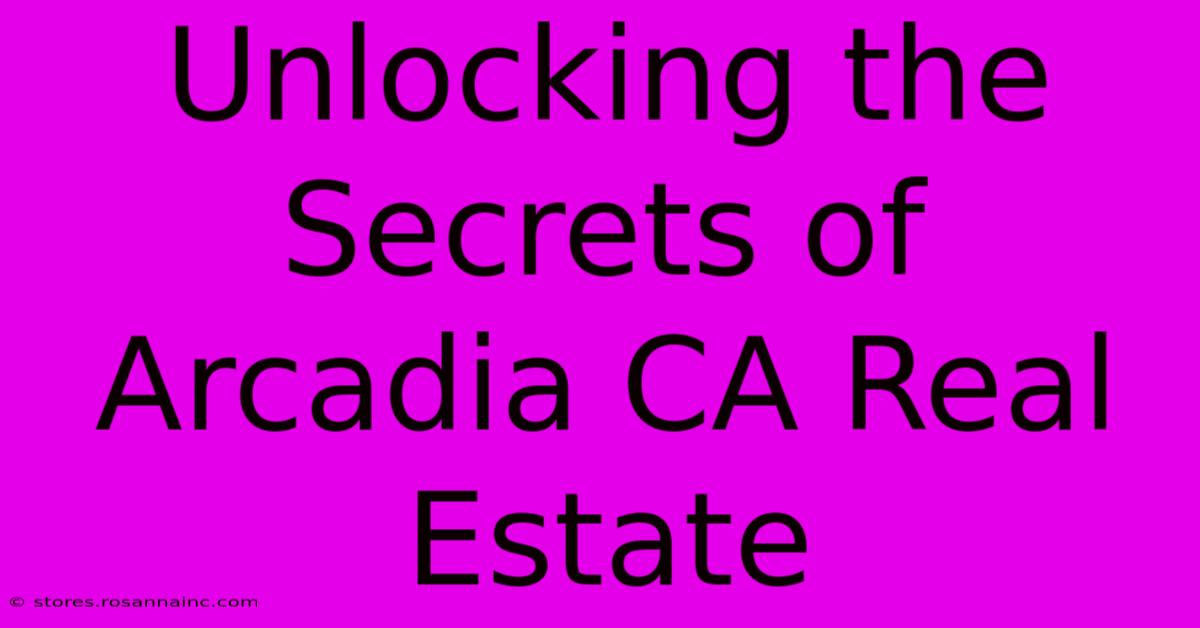 Unlocking The Secrets Of Arcadia CA Real Estate