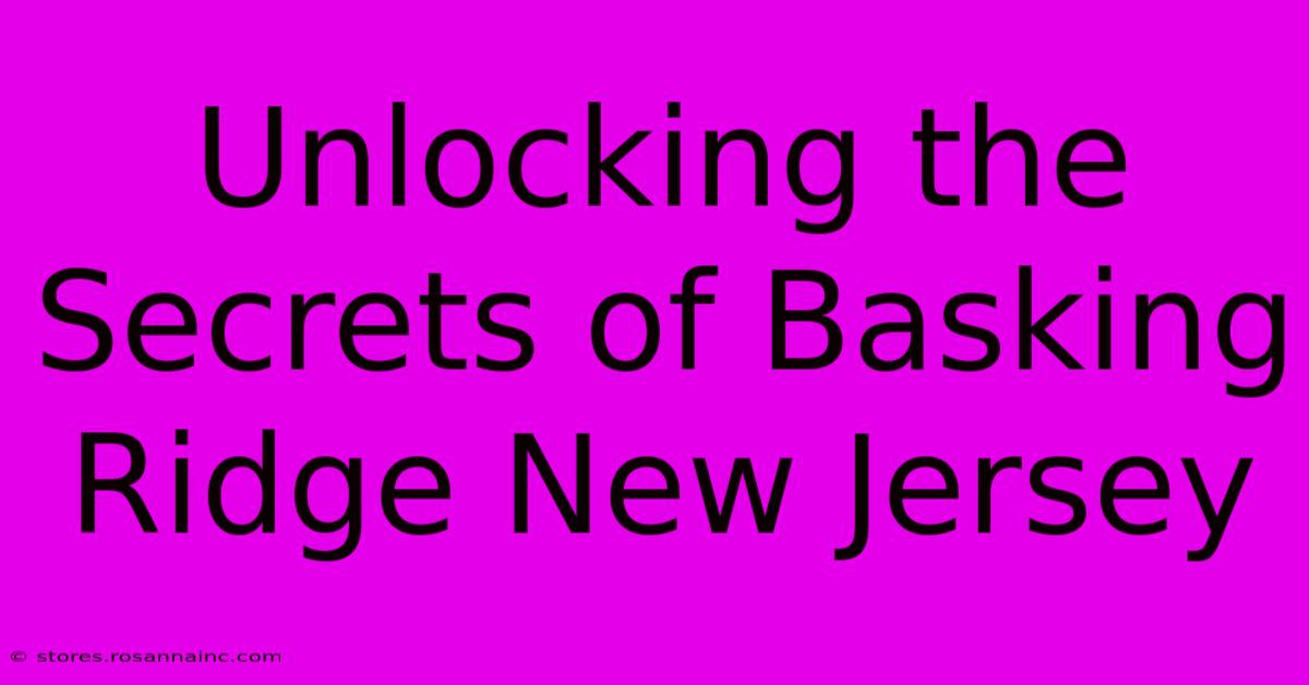 Unlocking The Secrets Of Basking Ridge New Jersey