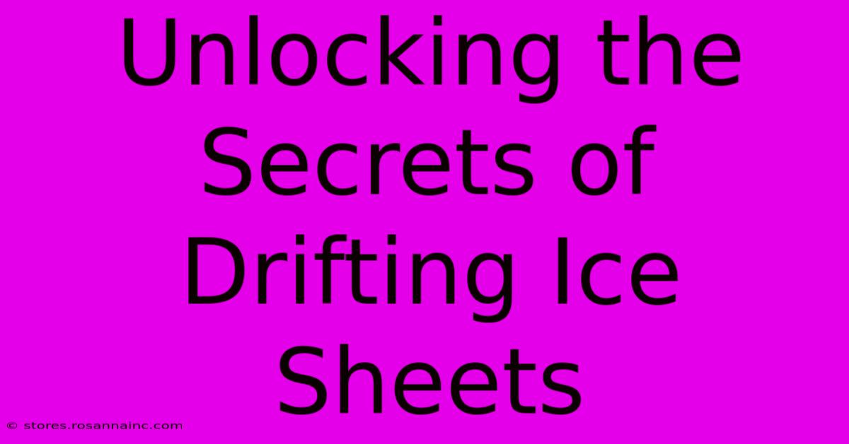 Unlocking The Secrets Of Drifting Ice Sheets