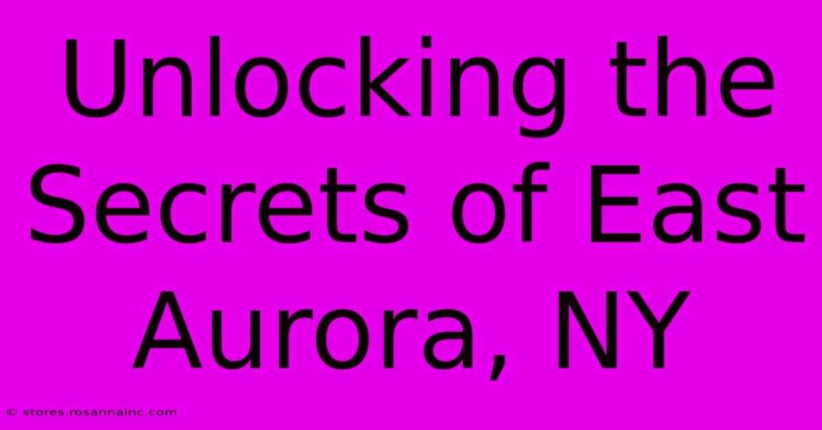 Unlocking The Secrets Of East Aurora, NY