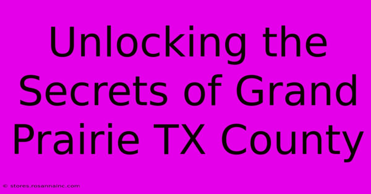 Unlocking The Secrets Of Grand Prairie TX County