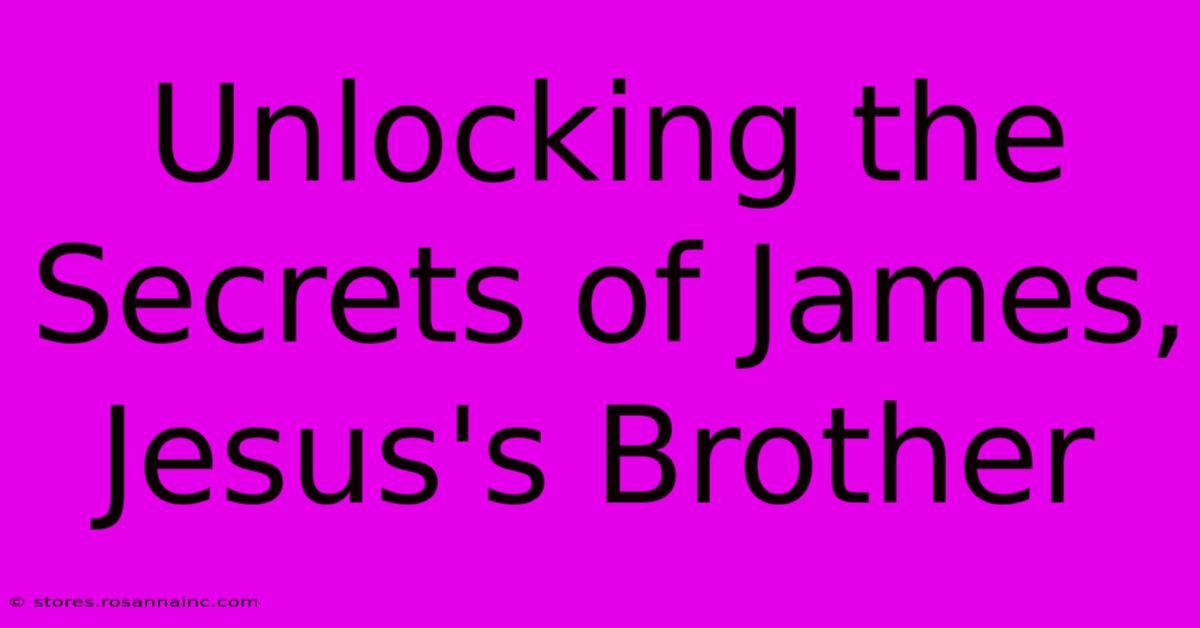 Unlocking The Secrets Of James, Jesus's Brother