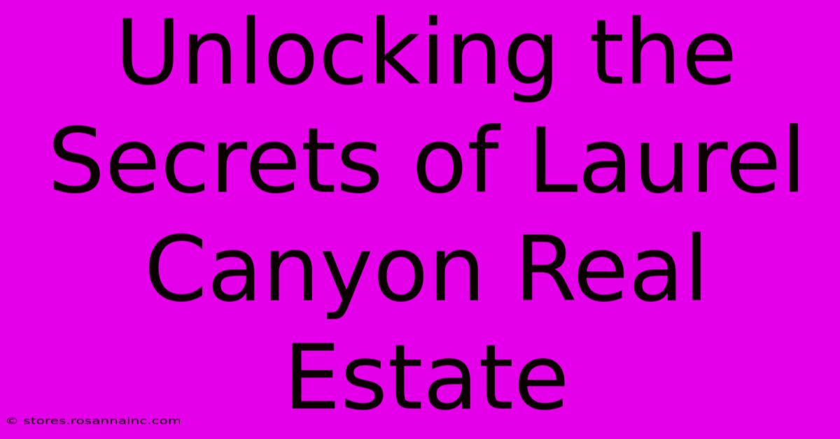 Unlocking The Secrets Of Laurel Canyon Real Estate