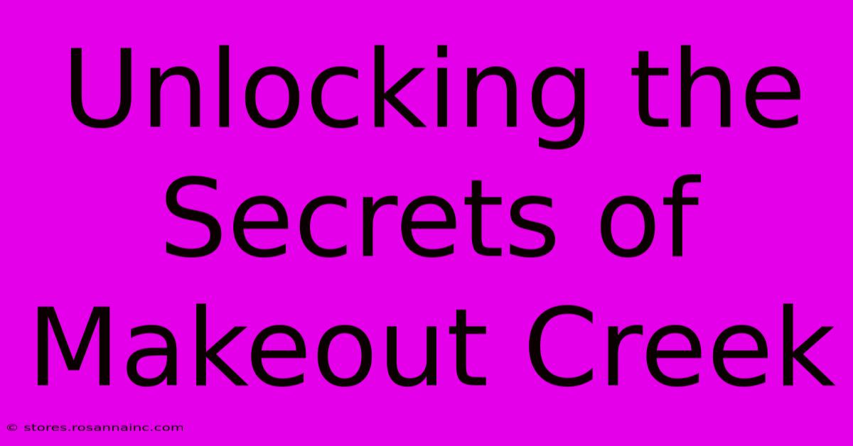 Unlocking The Secrets Of Makeout Creek