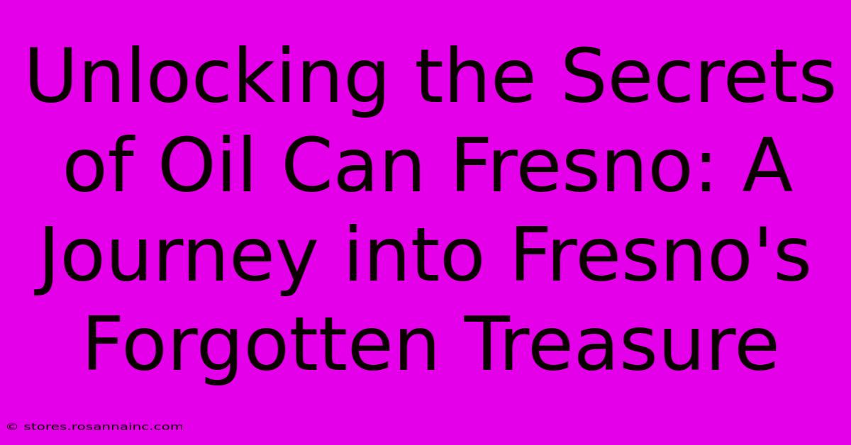 Unlocking The Secrets Of Oil Can Fresno: A Journey Into Fresno's Forgotten Treasure