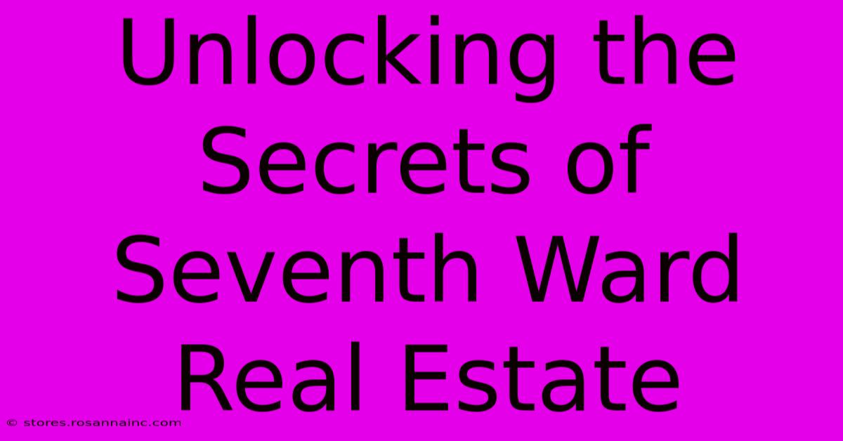 Unlocking The Secrets Of Seventh Ward Real Estate