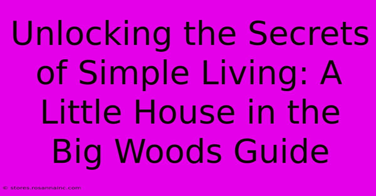 Unlocking The Secrets Of Simple Living: A Little House In The Big Woods Guide