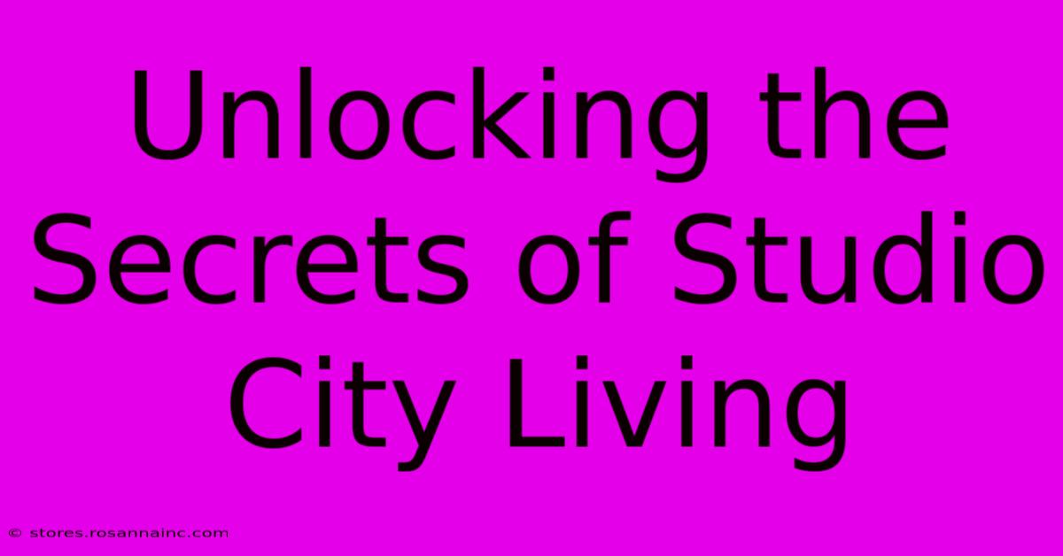 Unlocking The Secrets Of Studio City Living