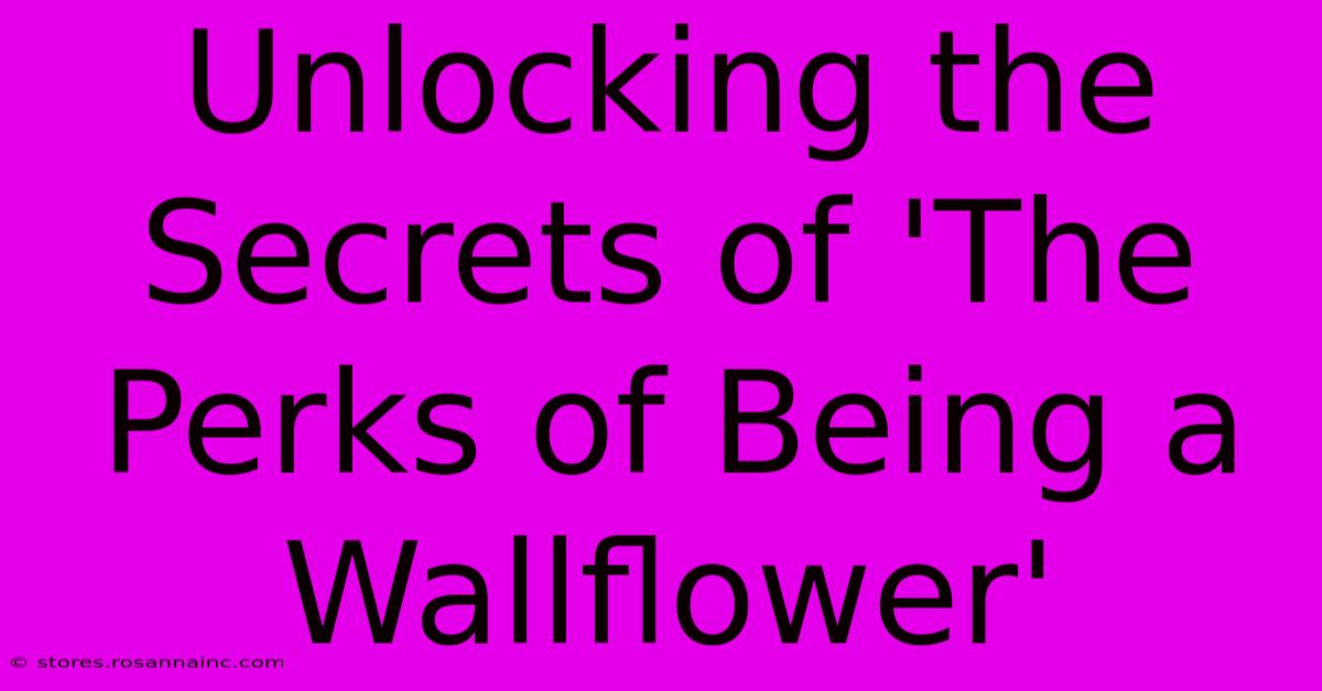 Unlocking The Secrets Of 'The Perks Of Being A Wallflower'