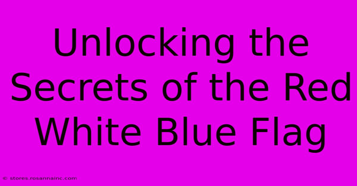 Unlocking The Secrets Of The Red White Blue Flag