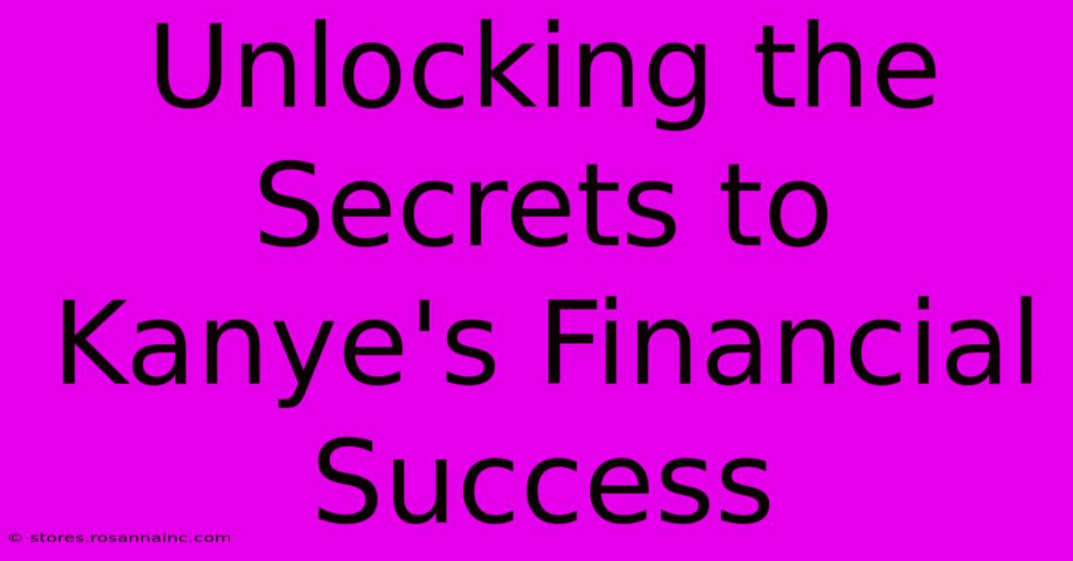 Unlocking The Secrets To Kanye's Financial Success