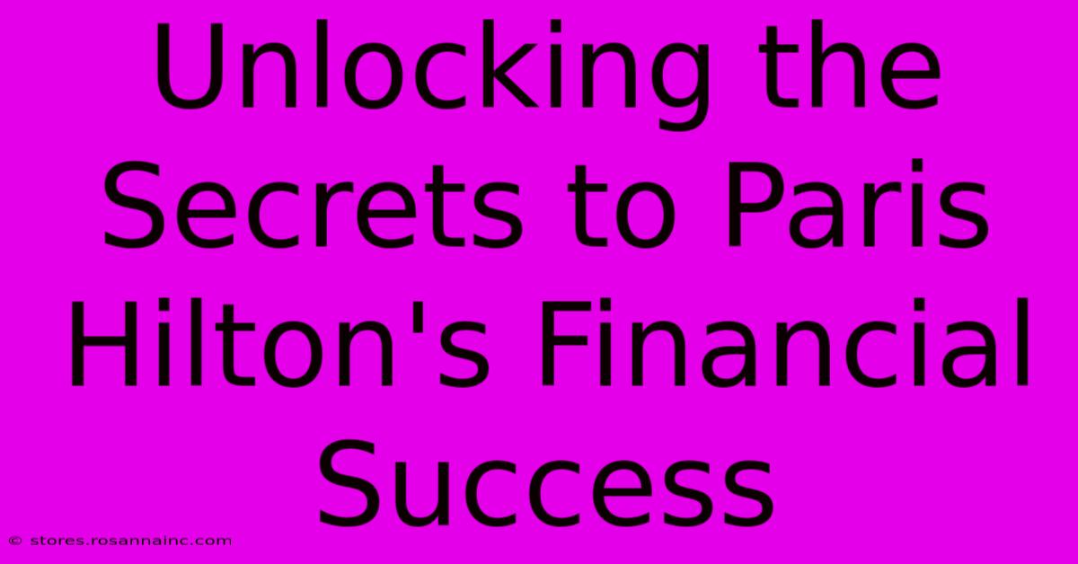 Unlocking The Secrets To Paris Hilton's Financial Success