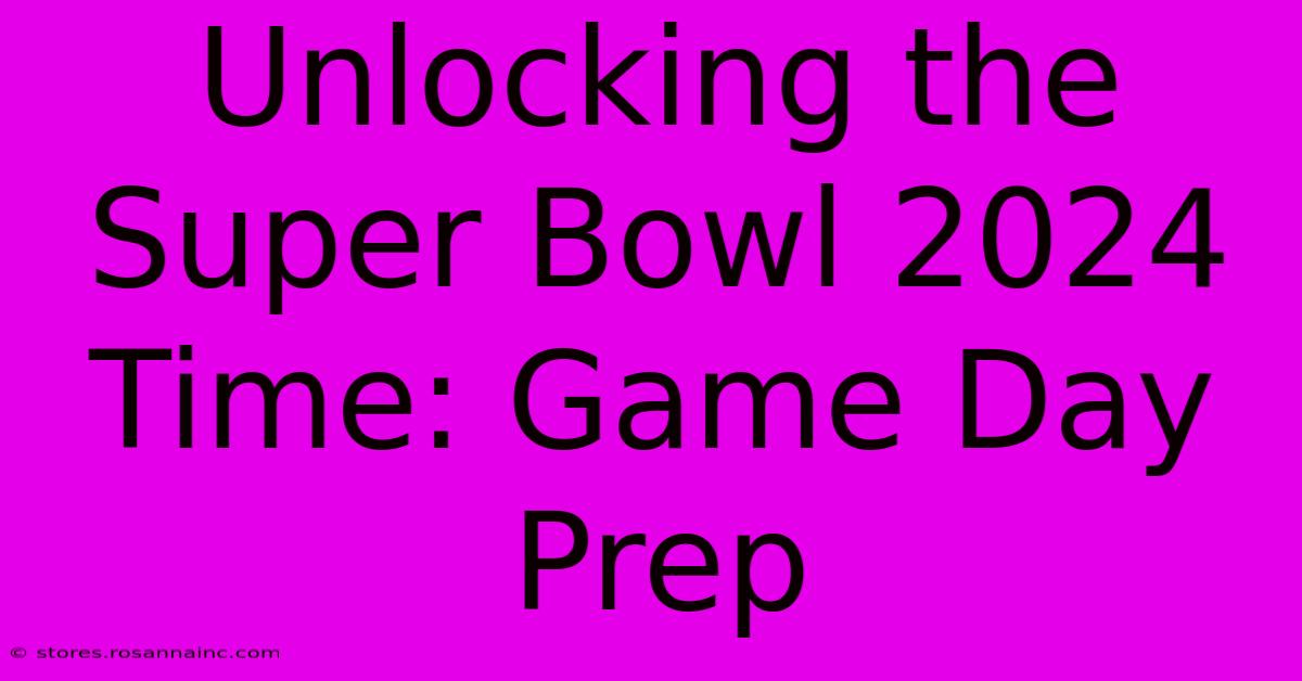 Unlocking The Super Bowl 2024 Time: Game Day Prep