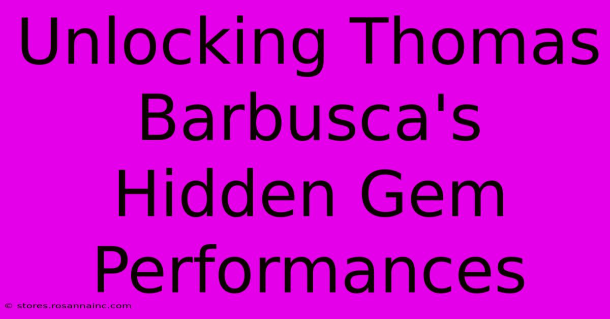 Unlocking Thomas Barbusca's Hidden Gem Performances