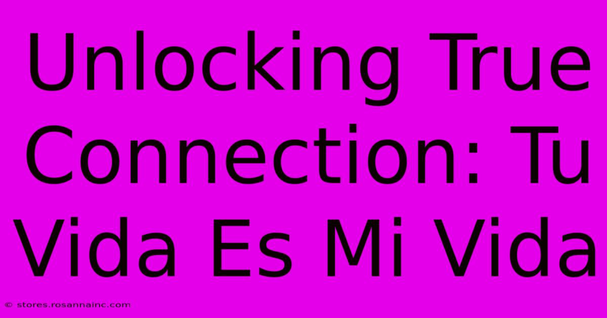 Unlocking True Connection: Tu Vida Es Mi Vida