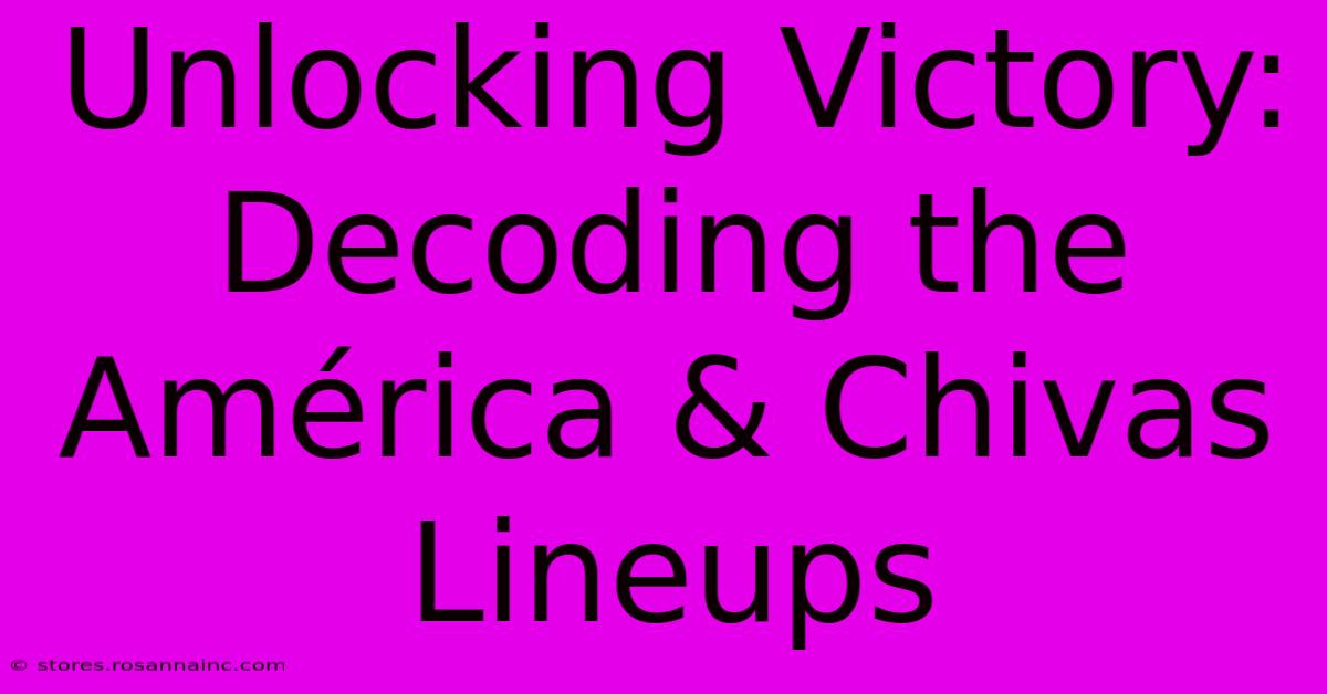 Unlocking Victory: Decoding The América & Chivas Lineups