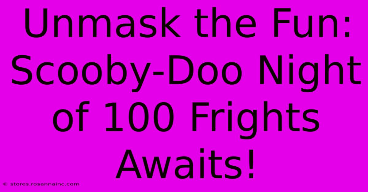 Unmask The Fun: Scooby-Doo Night Of 100 Frights Awaits!