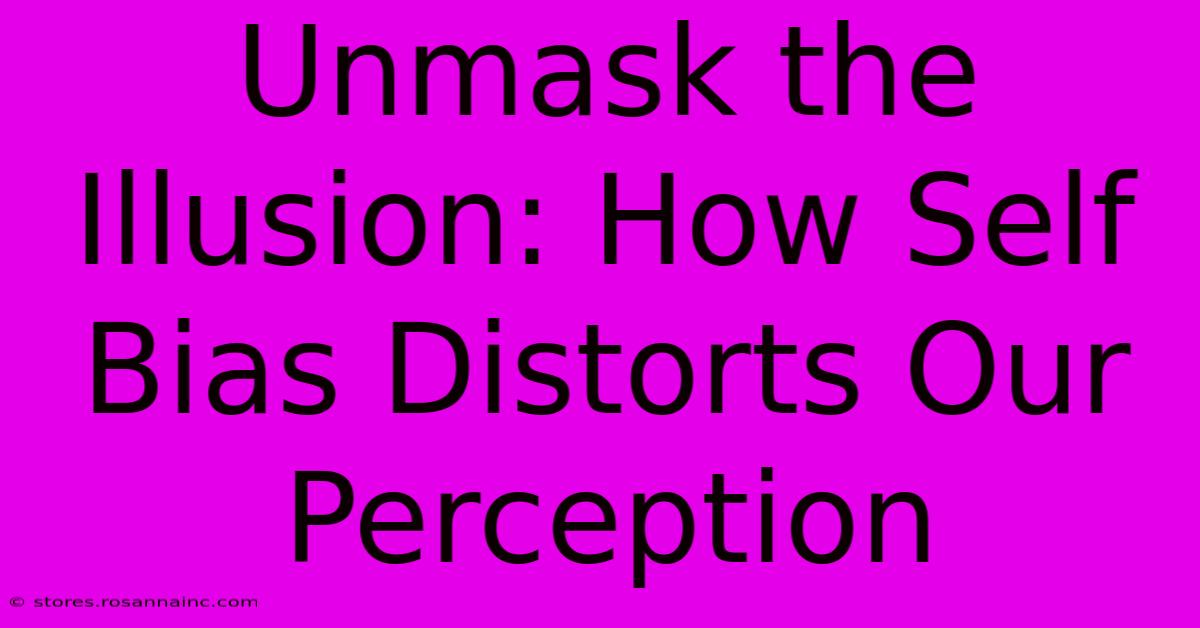 Unmask The Illusion: How Self Bias Distorts Our Perception