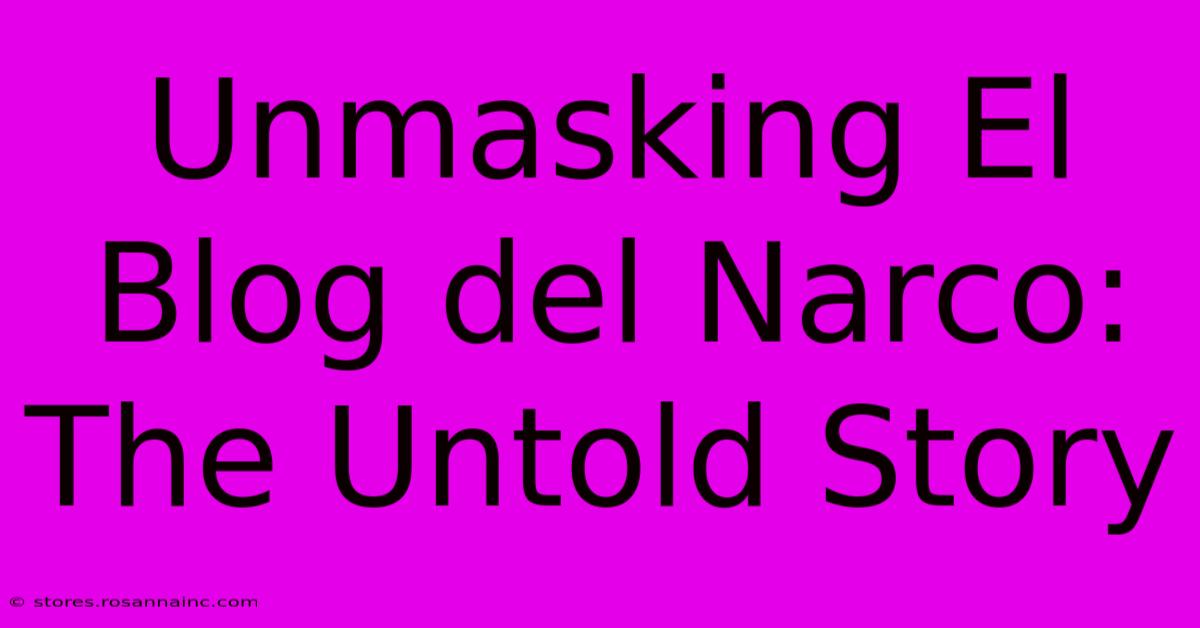 Unmasking El Blog Del Narco: The Untold Story