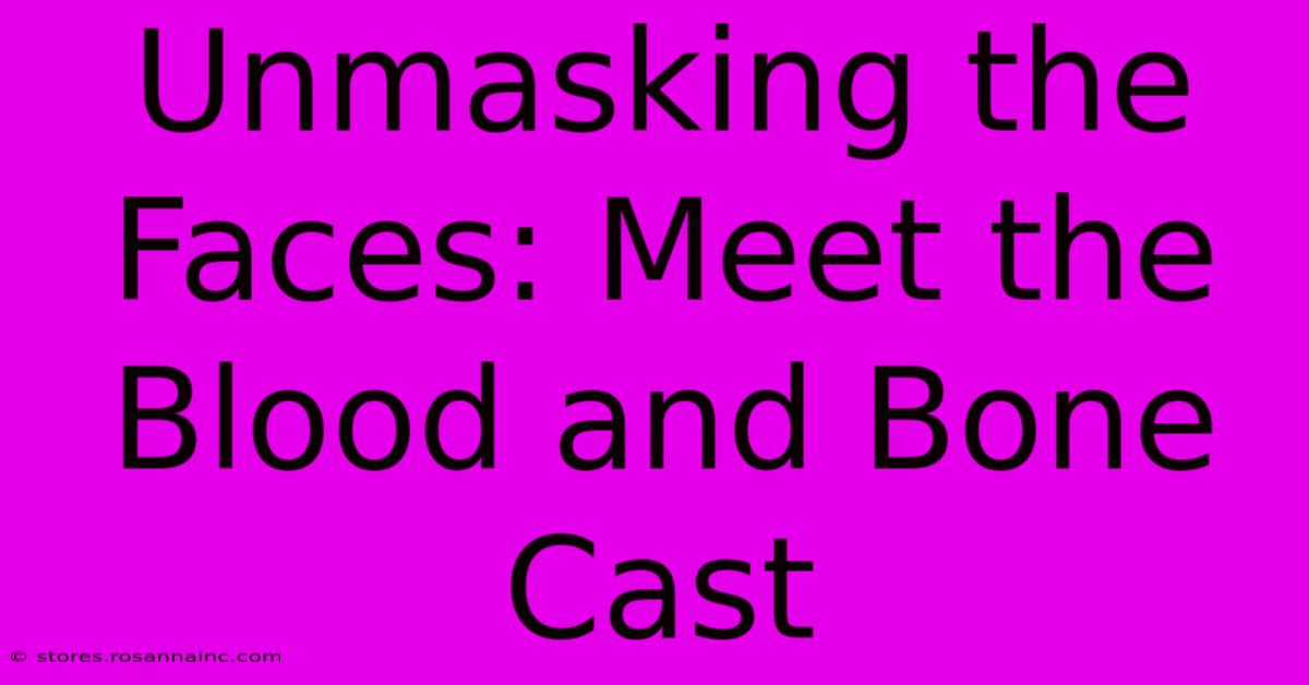 Unmasking The Faces: Meet The Blood And Bone Cast