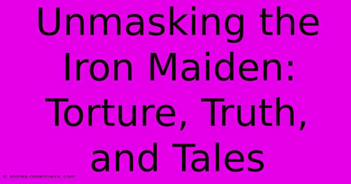 Unmasking The Iron Maiden: Torture, Truth, And Tales