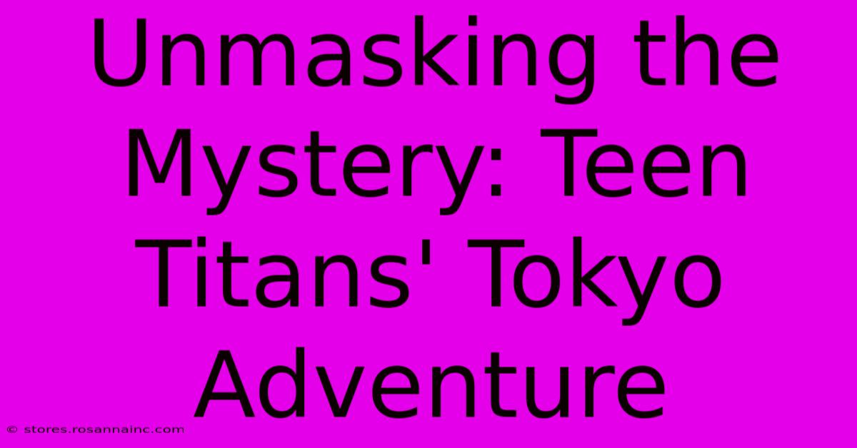 Unmasking The Mystery: Teen Titans' Tokyo Adventure 