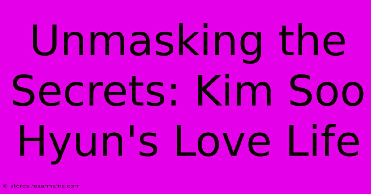 Unmasking The Secrets: Kim Soo Hyun's Love Life