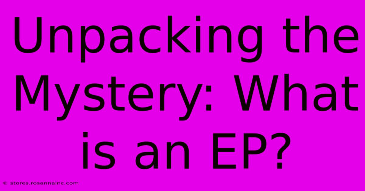 Unpacking The Mystery: What Is An EP?