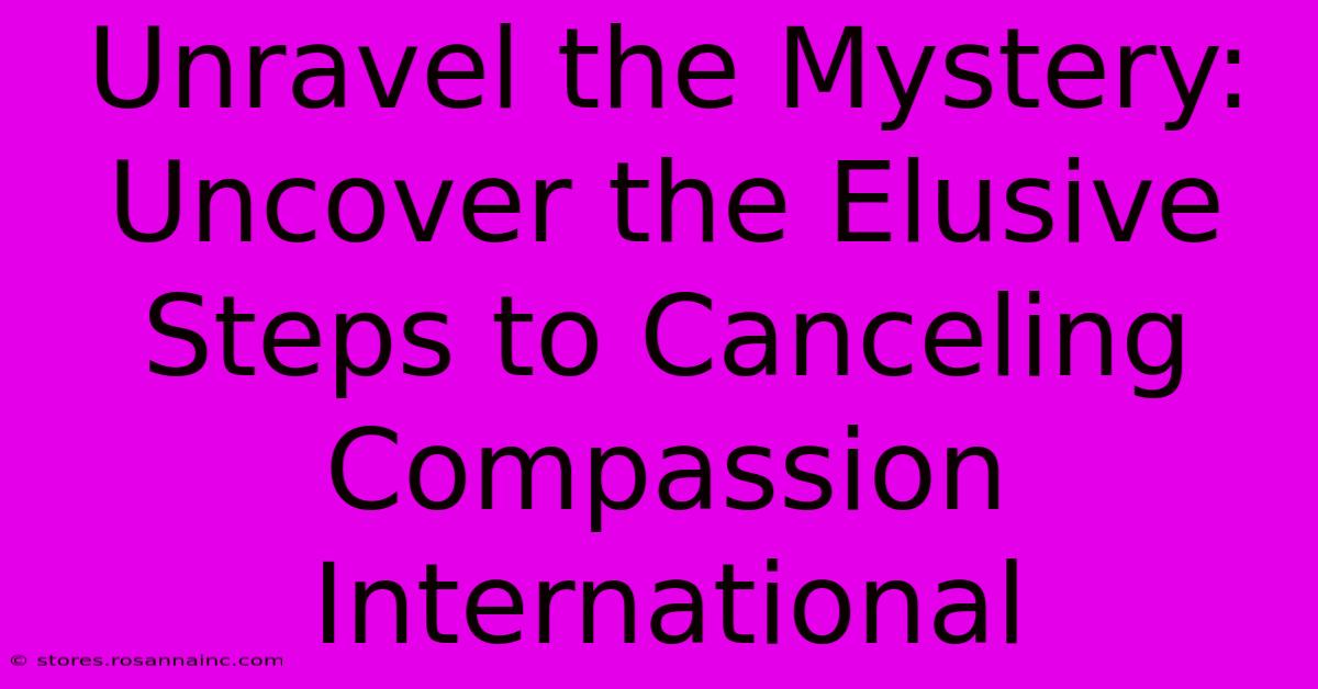 Unravel The Mystery: Uncover The Elusive Steps To Canceling Compassion International