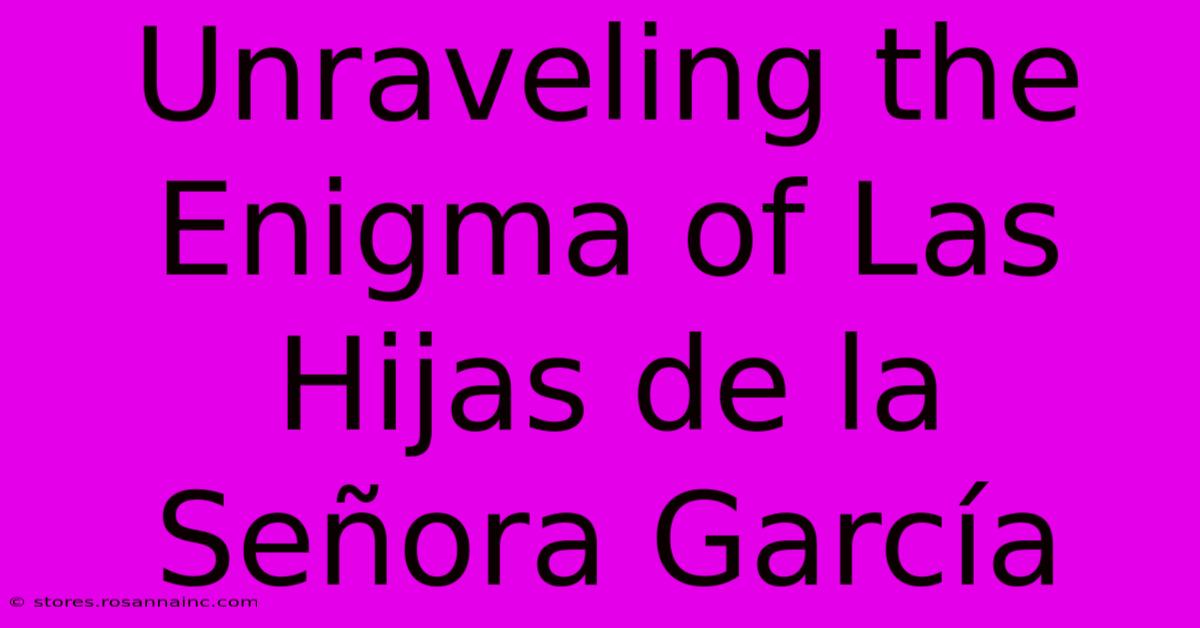 Unraveling The Enigma Of Las Hijas De La Señora García