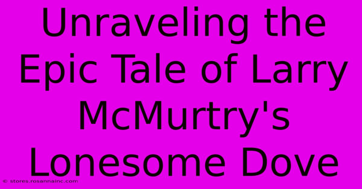 Unraveling The Epic Tale Of Larry McMurtry's Lonesome Dove