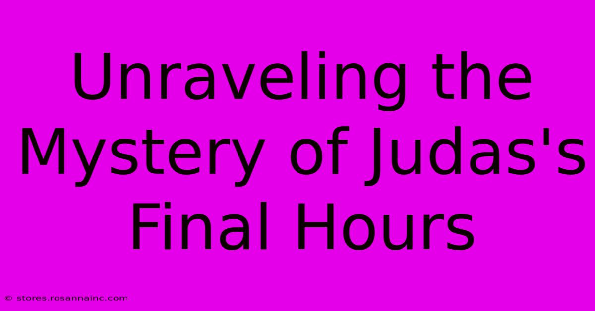 Unraveling The Mystery Of Judas's Final Hours