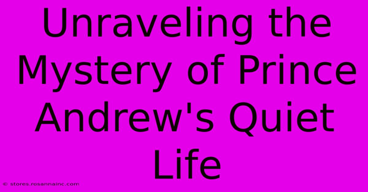 Unraveling The Mystery Of Prince Andrew's Quiet Life