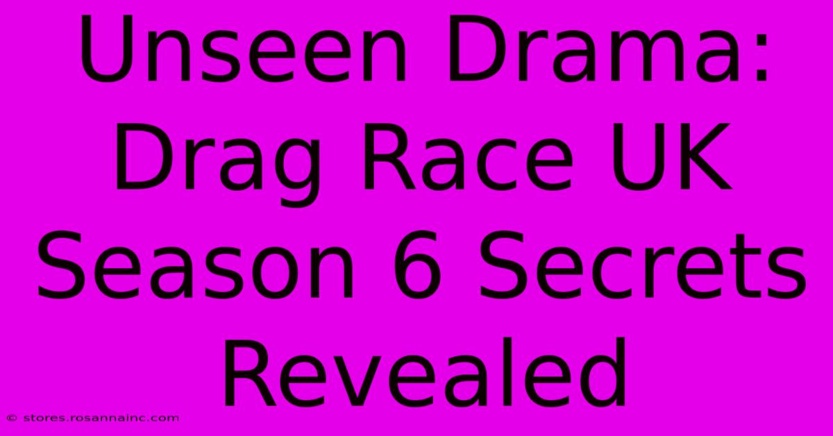 Unseen Drama: Drag Race UK Season 6 Secrets Revealed