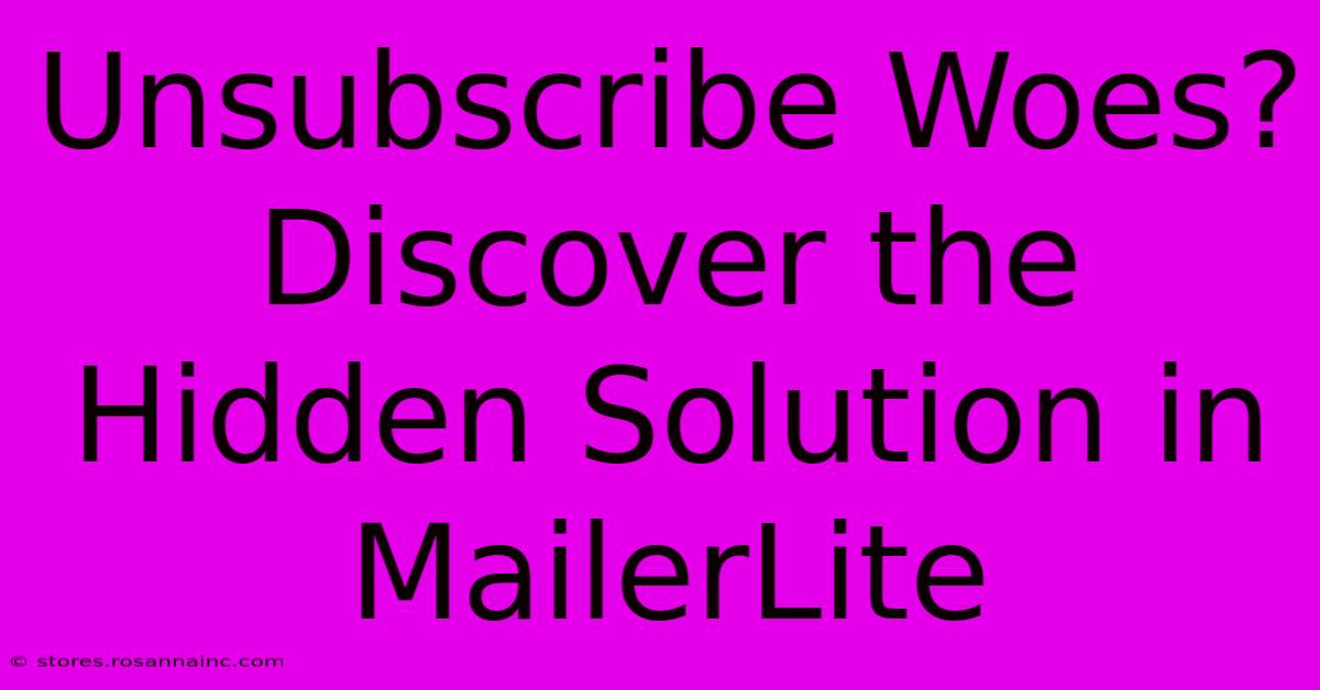 Unsubscribe Woes? Discover The Hidden Solution In MailerLite