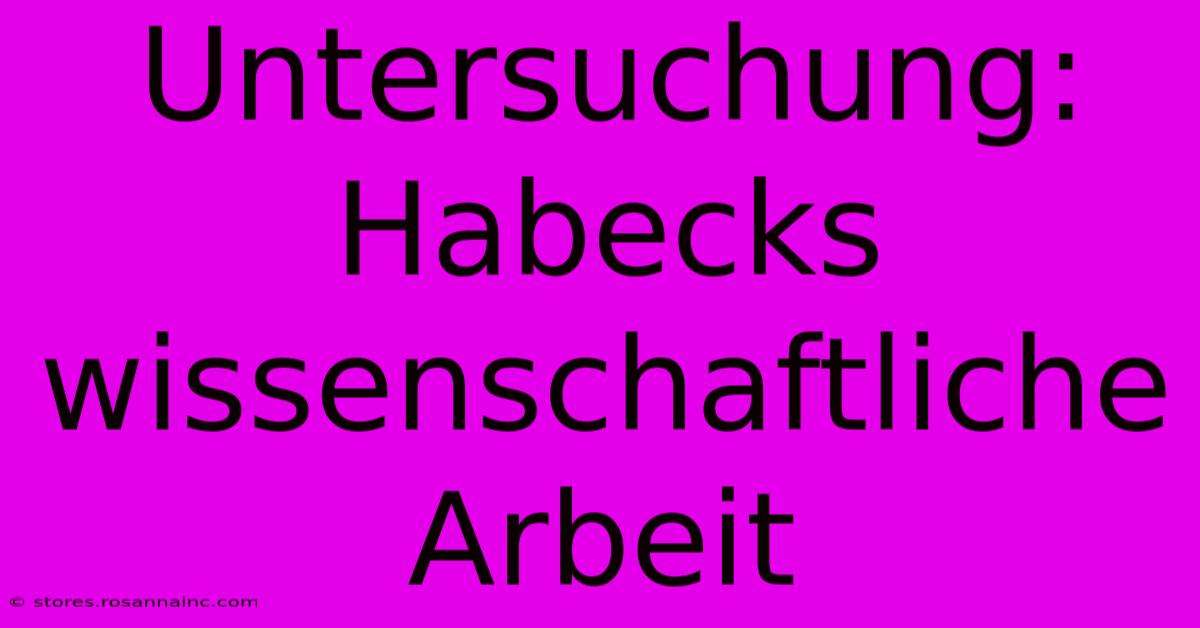 Untersuchung:  Habecks Wissenschaftliche Arbeit