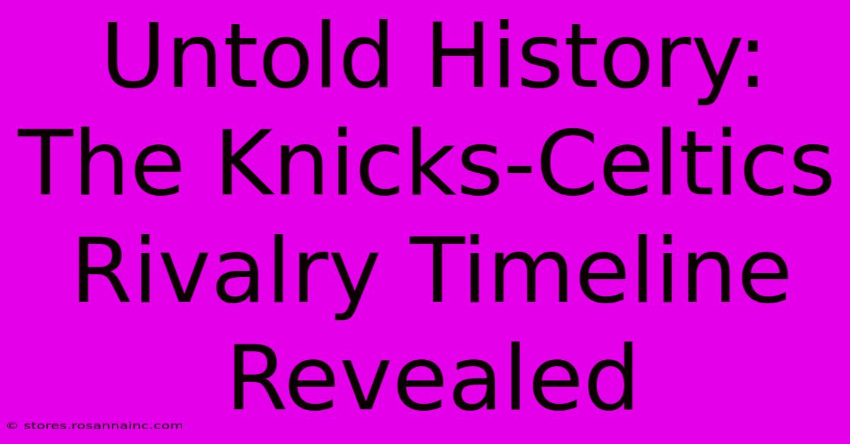 Untold History: The Knicks-Celtics Rivalry Timeline Revealed