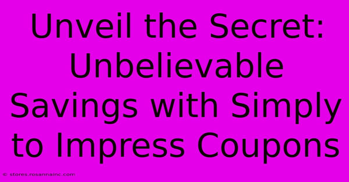 Unveil The Secret: Unbelievable Savings With Simply To Impress Coupons