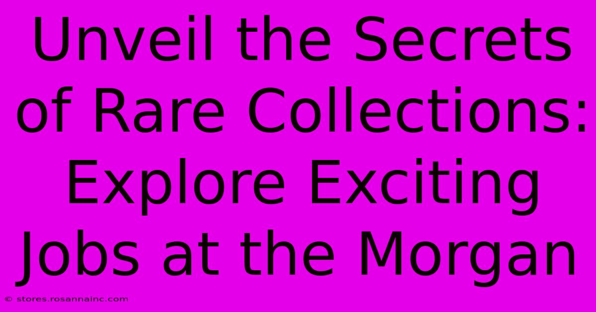 Unveil The Secrets Of Rare Collections: Explore Exciting Jobs At The Morgan