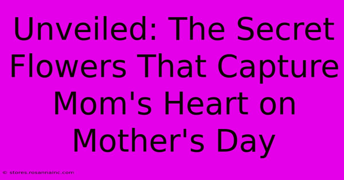 Unveiled: The Secret Flowers That Capture Mom's Heart On Mother's Day