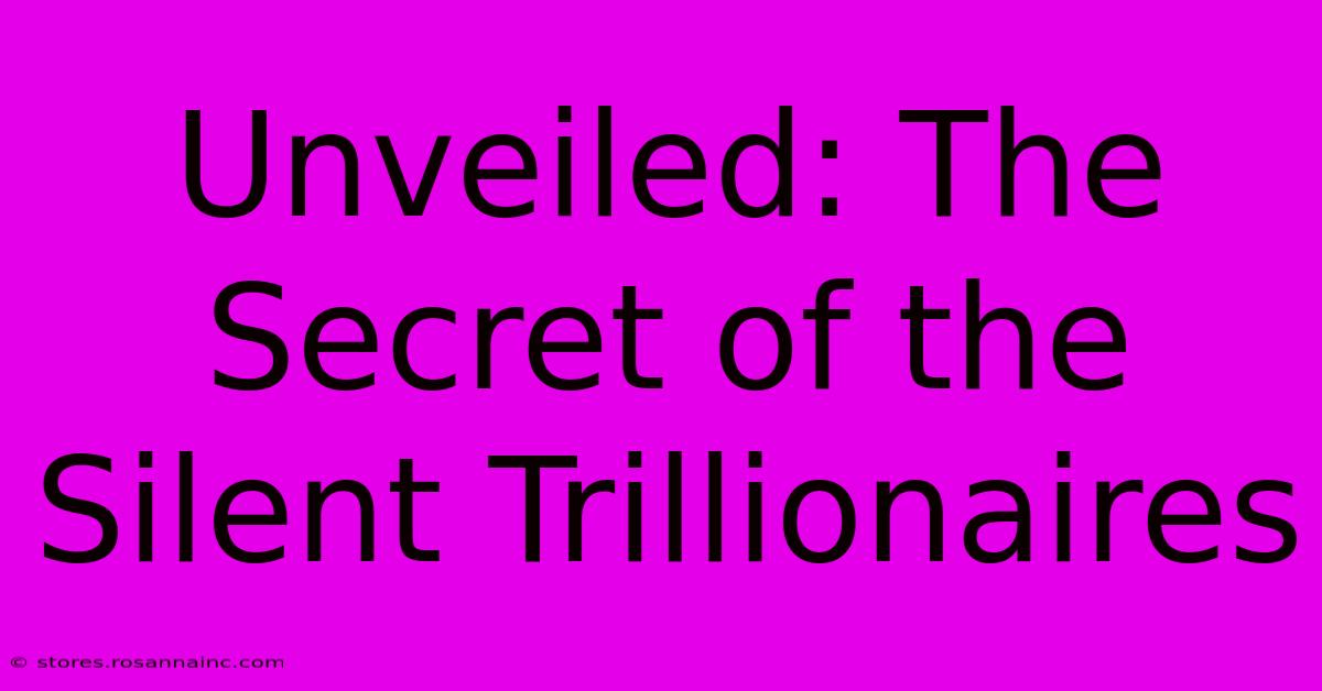 Unveiled: The Secret Of The Silent Trillionaires