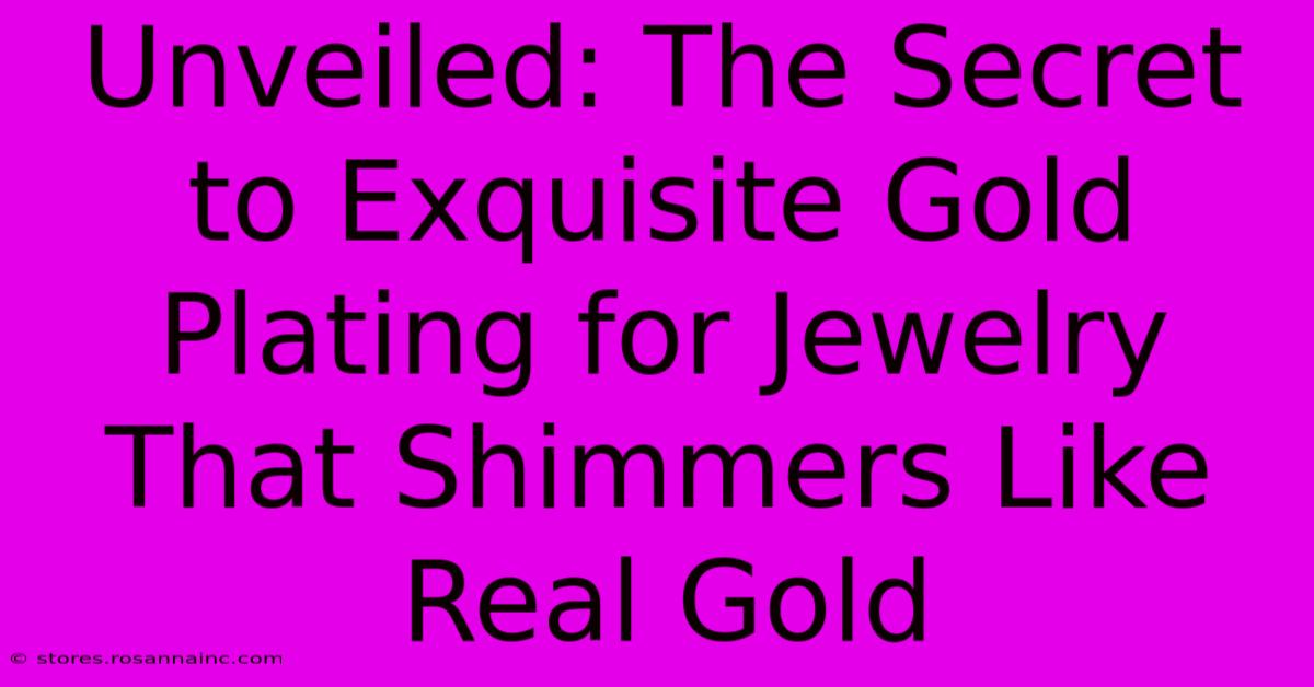 Unveiled: The Secret To Exquisite Gold Plating For Jewelry That Shimmers Like Real Gold