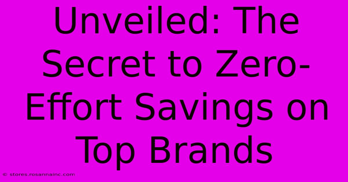 Unveiled: The Secret To Zero-Effort Savings On Top Brands