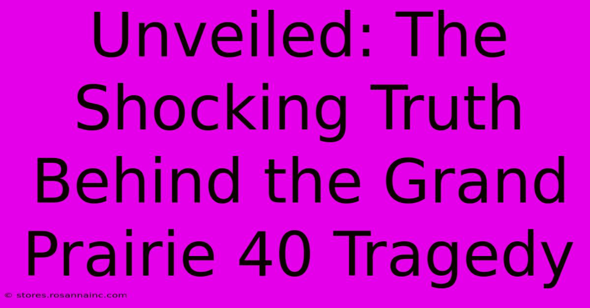 Unveiled: The Shocking Truth Behind The Grand Prairie 40 Tragedy